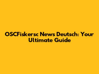 OSCFiskersc News Deutsch: Your Ultimate Guide