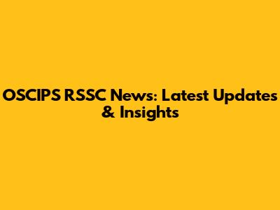 OSCIPS RSSC News: Latest Updates & Insights