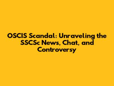 OSCIS Scandal: Unraveling the SSCSc News, Chat, and Controversy
