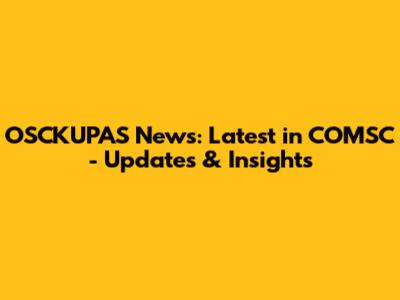 OSCKUPAS News: Latest in COMSC - Updates & Insights