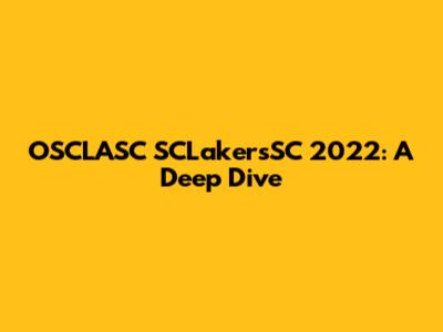 OSCLASC SCLakersSC 2022: A Deep Dive