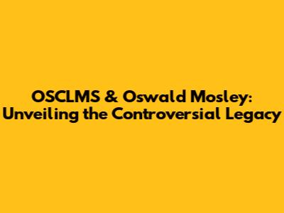 OSCLMS & Oswald Mosley: Unveiling the Controversial Legacy