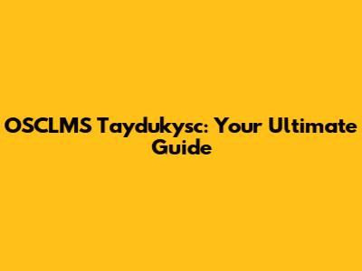 OSCLMS Taydukysc: Your Ultimate Guide