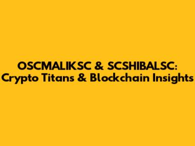 OSCMALIKSC & SCSHIBALSC: Crypto Titans & Blockchain Insights