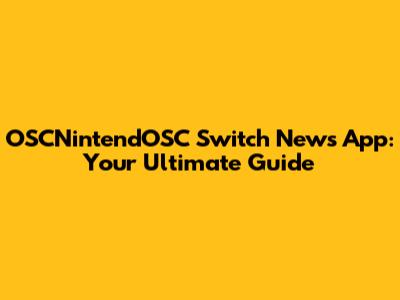 OSCNintendOSC Switch News App: Your Ultimate Guide