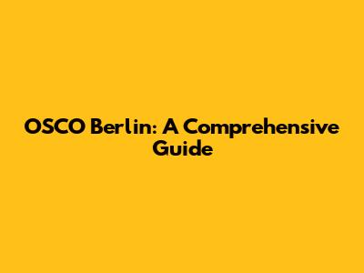 OSCO Berlin: A Comprehensive Guide