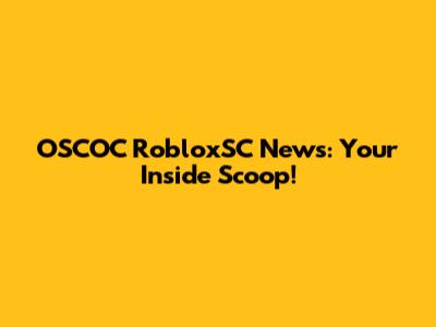 OSCOC RobloxSC News: Your Inside Scoop!