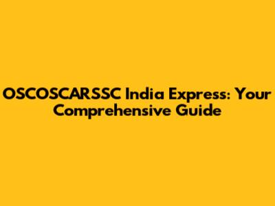 OSCOSCARSSC India Express: Your Comprehensive Guide