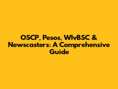 OSCP, Pesos, WIvBSC & Newscasters: A Comprehensive Guide