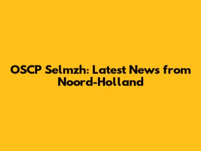 OSCP Selmzh: Latest News from Noord-Holland