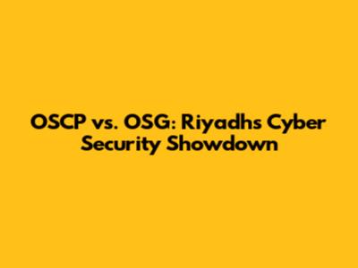 OSCP vs. OSG: Riyadh's Cyber Security Showdown