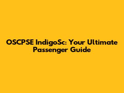 OSCPSE IndigoSc: Your Ultimate Passenger Guide