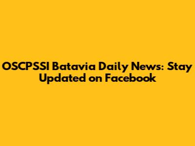 OSCPSSI Batavia Daily News: Stay Updated on Facebook