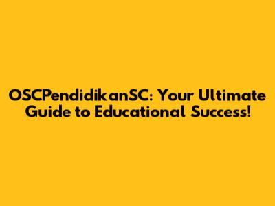 OSCPendidikanSC: Your Ultimate Guide to Educational Success!