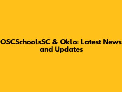 OSCSchoolsSC & Oklo: Latest News and Updates