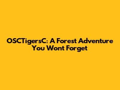 OSCTigersC: A Forest Adventure You Won't Forget