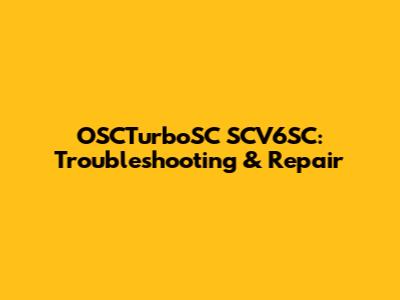 OSCTurboSC SCV6SC: Troubleshooting & Repair