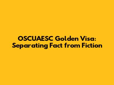 OSCUAESC Golden Visa: Separating Fact from Fiction