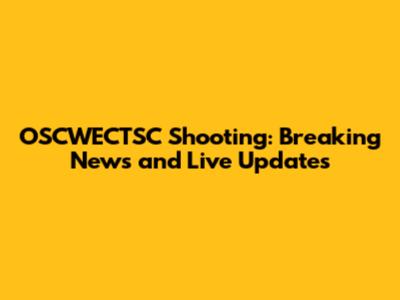 OSCWECTSC Shooting: Breaking News and Live Updates
