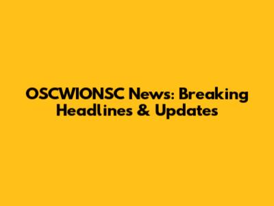 OSCWIONSC News: Breaking Headlines & Updates