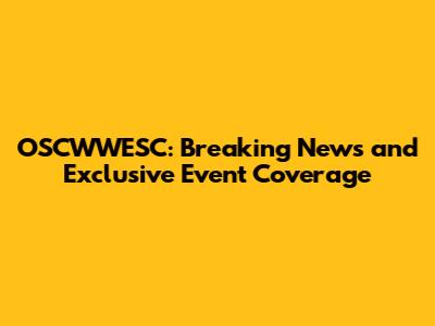 OSCWWESC: Breaking News and Exclusive Event Coverage
