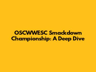 OSCWWESC Smackdown Championship: A Deep Dive