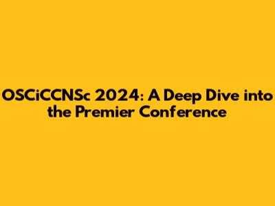 OSCiCCNSc 2024: A Deep Dive into the Premier Conference