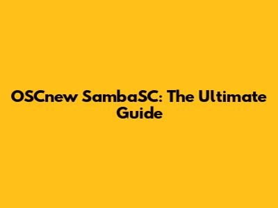 OSCnew SambaSC: The Ultimate Guide