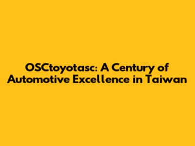 OSCtoyotasc: A Century of Automotive Excellence in Taiwan