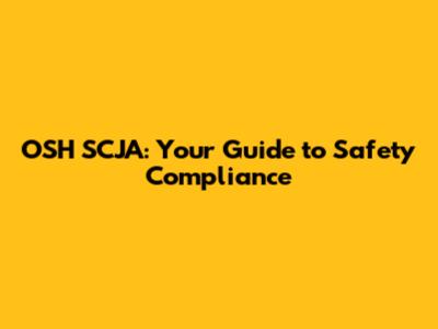 OSH SCJA: Your Guide to Safety Compliance