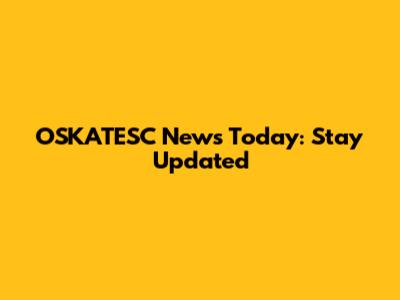 OSKATESC News Today: Stay Updated