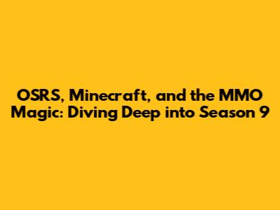 OSRS, Minecraft, and the MMO Magic: Diving Deep into Season 9