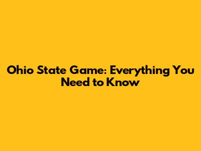 Ohio State Game: Everything You Need to Know