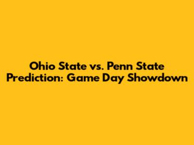 Ohio State vs. Penn State Prediction: Game Day Showdown