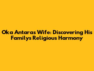 Oka Antara's Wife: Discovering His Family's Religious Harmony