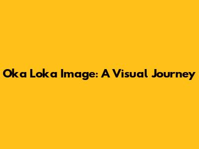 Oka Loka Image: A Visual Journey