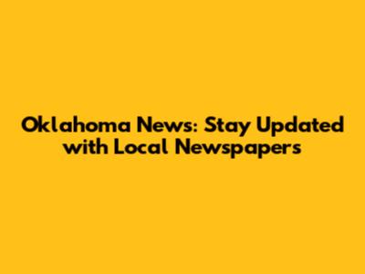 Oklahoma News: Stay Updated with Local Newspapers
