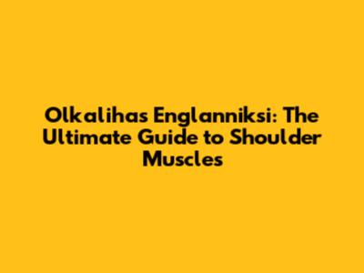 Olkalihas Englanniksi: The Ultimate Guide to Shoulder Muscles
