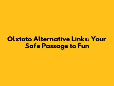 Olxtoto Alternative Links: Your Safe Passage to Fun