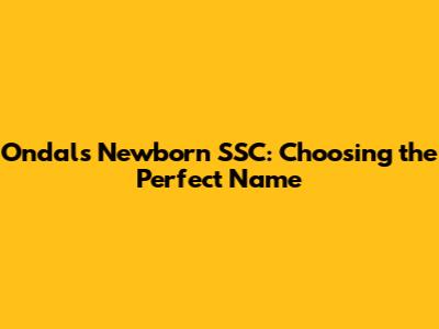 Ondal's Newborn SSC: Choosing the Perfect Name