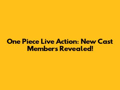 One Piece Live Action: New Cast Members Revealed!