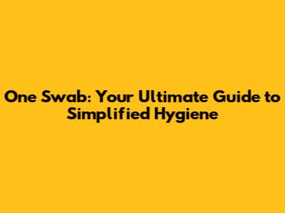 One Swab: Your Ultimate Guide to Simplified Hygiene
