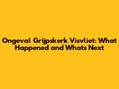 Ongeval Grijpskerk Visvliet: What Happened and What's Next
