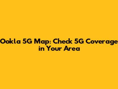 Ookla 5G Map: Check 5G Coverage in Your Area