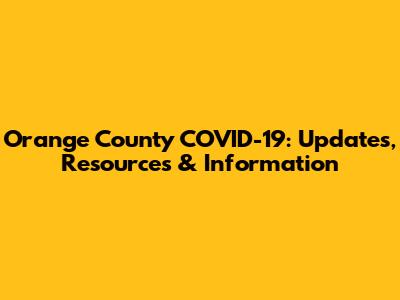 Orange County COVID-19: Updates, Resources & Information