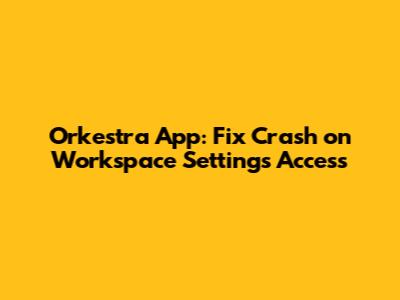 Orkestra App: Fix Crash on Workspace Settings Access