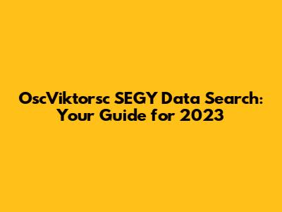 OscViktorsc SEGY Data Search: Your Guide for 2023
