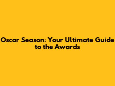 Oscar Season: Your Ultimate Guide to the Awards