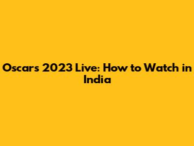 Oscars 2023 Live: How to Watch in India