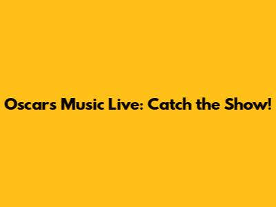 Oscars Music Live: Catch the Show!